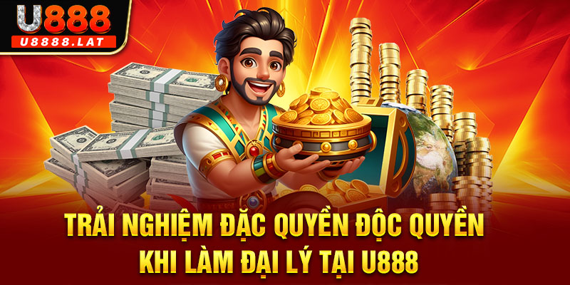 Trải nghiệm đặc quyền độc quyền khi làm đại lý tại U888