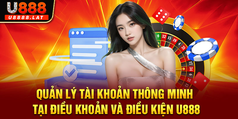 Quản lý tài khoản thông minh tại điều khoản và điều kiện U888