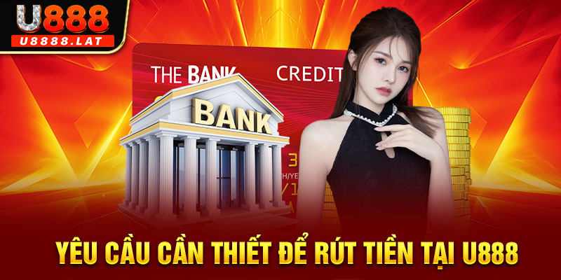 Yêu cầu cần thiết để rút tiền tại U888