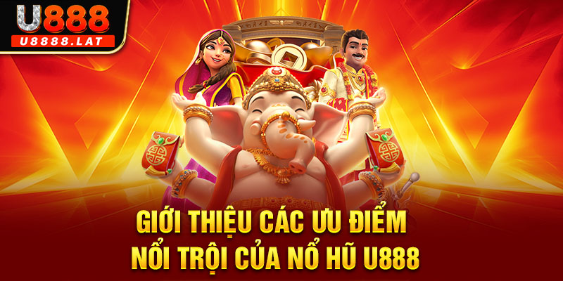 Giới thiệu các ưu điểm nổi trội của nổ hũ U888