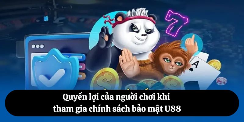 Quyền lợi của người chơi khi tham gia chính sách bảo mật U88