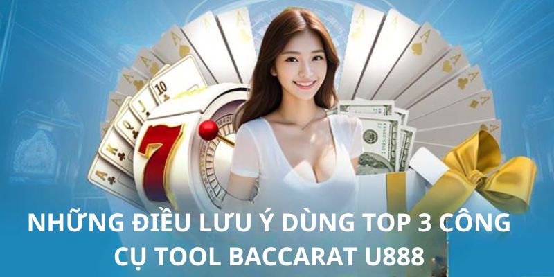 Một vài điều cần chú ý, nắm vững trước khi dùng top 3 công cụ tool baccarat U888