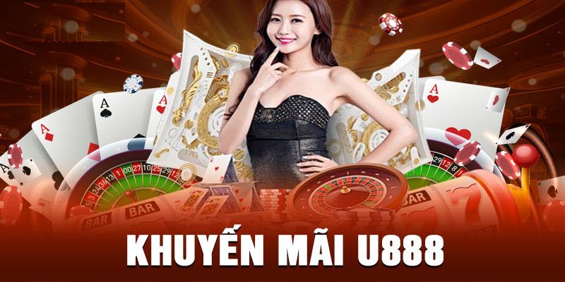 Các khuyến mãi U888 hấp dẫn bạn không nên bỏ lỡ